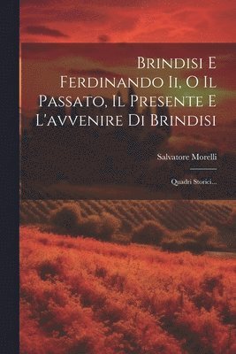 Brindisi E Ferdinando Ii, O Il Passato, Il Presente E L'avvenire Di Brindisi 1