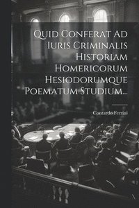 bokomslag Quid Conferat Ad Iuris Criminalis Historiam Homericorum Hesiodorumque Poematum Studium...