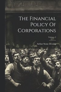 bokomslag The Financial Policy Of Corporations; Volume 2