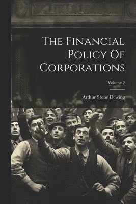 The Financial Policy Of Corporations; Volume 2 1