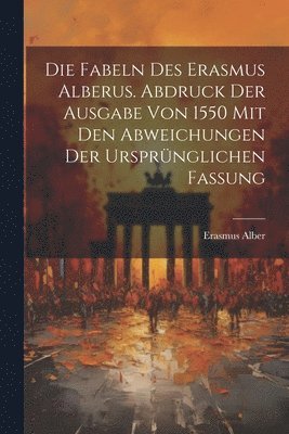 Erasmus Alber - Fabeln des Erasmus Alberus. Abdruck der Ausgabe von 1550 mit den Abweichungen der ursprünglichen Fassung, Häftad