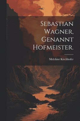 bokomslag Sebastian Wagner, genannt Hofmeister.