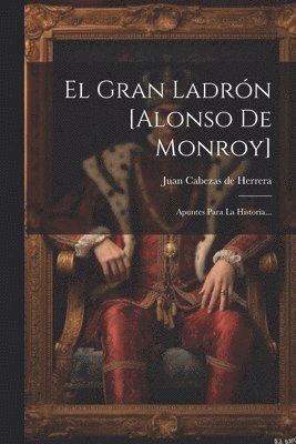 El Gran Ladrn [alonso De Monroy] 1