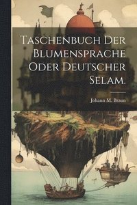 bokomslag Taschenbuch der Blumensprache oder deutscher Selam.