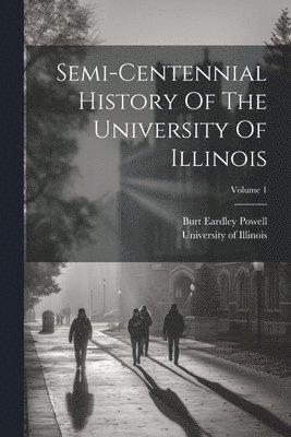 bokomslag Semi-centennial History Of The University Of Illinois; Volume 1