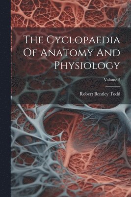 The Cyclopaedia Of Anatomy And Physiology; Volume 2 1