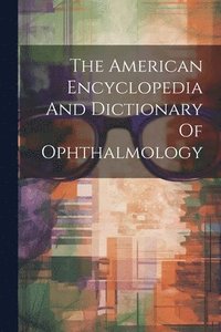 bokomslag The American Encyclopedia And Dictionary Of Ophthalmology