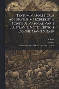 bokomslag Textum Masoreticum Accuratissime Expressit, E Fontibus Masorae Varie Illustravit, Notis Criticis Confir Mavit S. Baer