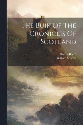 The Buik Of The Croniclis Of Scotland 1