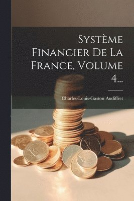 bokomslag Système Financier De La France, Volume 4...