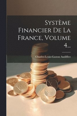 bokomslag Systme Financier De La France, Volume 4...