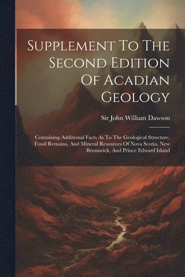 Supplement To The Second Edition Of Acadian Geology 1