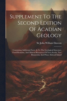 John William Dawson - Supplement To The Second Edition Of Acadian Geology, Häftad