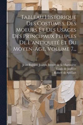 bokomslag Tableau Historique Des Costumes, Des Moeurs Et Des Usages Des Principaux Peuples De L'antiquit Et Du Moyen-age, Volume 7...