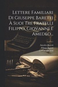 bokomslag Lettere Familiari Di Giuseppe Baretti  Suoi Tre Fratelli Filippo, Giovanni E Amedeo...