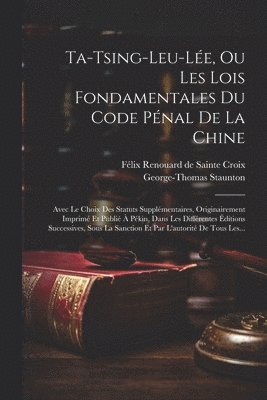 Ta-tsing-leu-lée, Ou Les Lois Fondamentales Du Code Pénal De La Chine