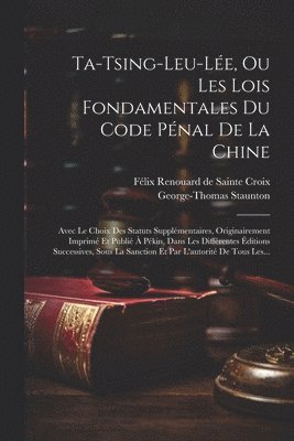 Ta-tsing-leu-le, Ou Les Lois Fondamentales Du Code Pnal De La Chine 1