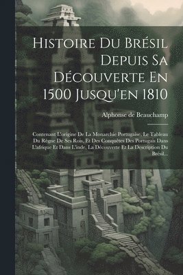 bokomslag Histoire Du Brsil Depuis Sa Dcouverte En 1500 Jusqu'en 1810