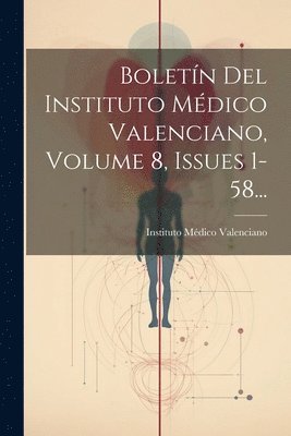 Boletn Del Instituto Mdico Valenciano, Volume 8, Issues 1-58... 1