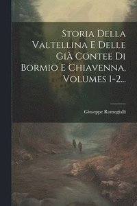 bokomslag Storia Della Valtellina E Delle Gi Contee Di Bormio E Chiavenna, Volumes 1-2...