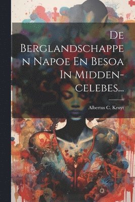 Albertus C Kruyt, Albertus C. Kruyt - De Berglandschappen Napoe En Besoa In Midden-celebes..., Häftad