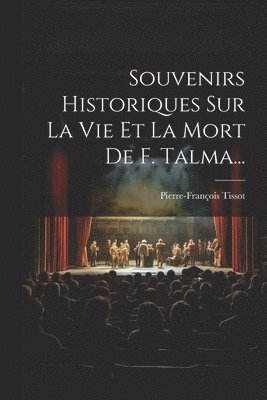 bokomslag Souvenirs Historiques Sur La Vie Et La Mort De F. Talma...