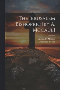 bokomslag The Jerusalem Bishopric [by A. Mccaul]