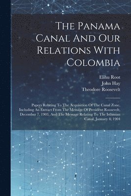 Elihu Root, Theodore Roosevelt, John Hay - Panama Canal And Our Relations With Colombia, Häftad