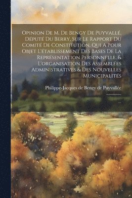 bokomslag Opinion De M. De Bengy De Puyvall, Dput Du Berry, Sur Le Rapport Du Comit De Constitution, Qui A Pour Objet L'tablissement Des Bases De La Reprsentation Personnelle, & L'organisation Des