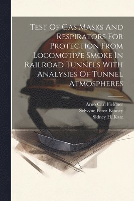 bokomslag Test Of Gas Masks And Respirators For Protection From Locomotive Smoke In Railroad Tunnels With Analysies Of Tunnel Atmospheres