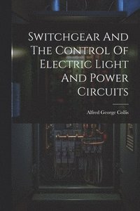 bokomslag Switchgear And The Control Of Electric Light And Power Circuits