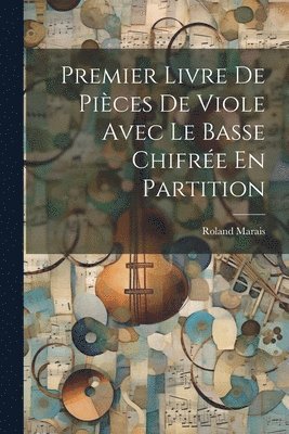 Premier Livre De Pices De Viole Avec Le Basse Chifre En Partition 1