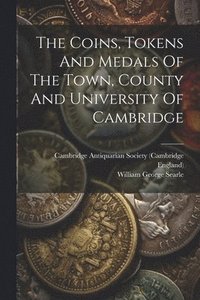 bokomslag The Coins, Tokens And Medals Of The Town, County And University Of Cambridge