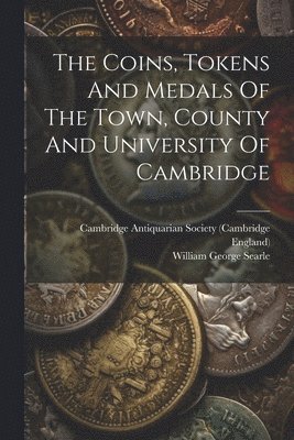 William George Searle, England), Cambridge Antiquarian Society (Cambridg - Coins, Tokens And Medals Of The Town, County And University Of Cambridge, Häftad