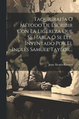 Taquigrafía O Método De Escribir Con La Ligereza Que Se Habla Ó Se Lee, Inventado Por El Inglés Samuel Taylor...