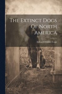 bokomslag The Extinct Dogs Of North America