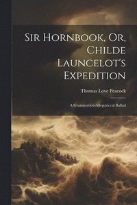 bokomslag Sir Hornbook, Or, Childe Launcelot's Expedition