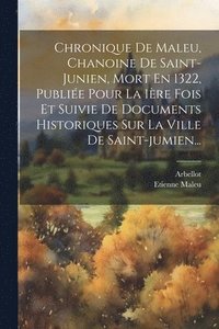 bokomslag Chronique De Maleu, Chanoine De Saint-junien, Mort En 1322, Publie Pour La 1re Fois Et Suivie De Documents Historiques Sur La Ville De Saint-jumien...