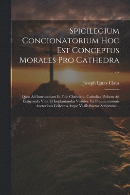 bokomslag Spicilegium Concionatorium Hoc Est Conceptus Morales Pro Cathedra ...