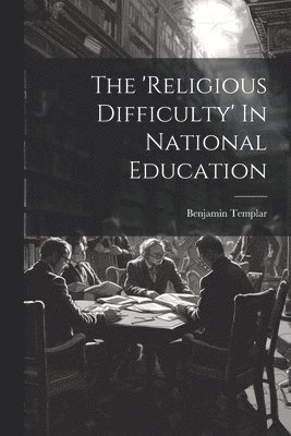 Benjamin Templar - 'religious Difficulty' In National Education, Häftad