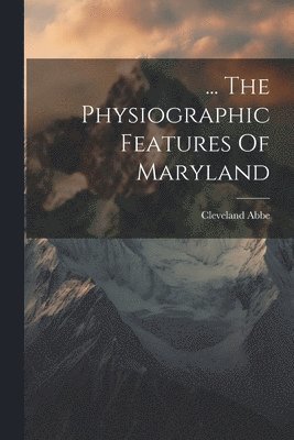 ... The Physiographic Features Of Maryland 1