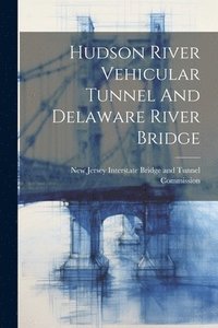 bokomslag Hudson River Vehicular Tunnel And Delaware River Bridge
