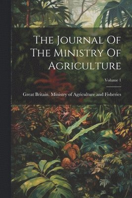 The Journal Of The Ministry Of Agriculture; Volume 1 1