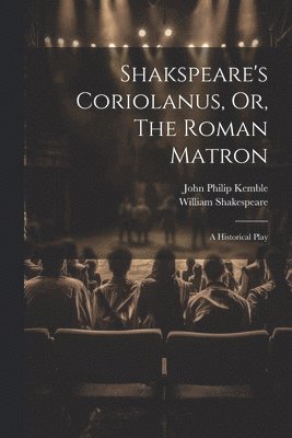 Shakspeare's Coriolanus, Or, The Roman Matron 1