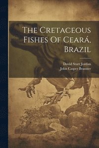 bokomslag The Cretaceous Fishes Of Cear, Brazil