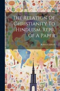 bokomslag The Relation Of Christianity To Hinduism. Repr. Of A Paper
