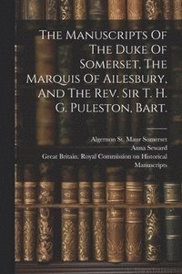 bokomslag The Manuscripts Of The Duke Of Somerset, The Marquis Of Ailesbury, And The Rev. Sir T. H. G. Puleston, Bart.