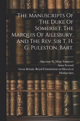 Great Britain Royal Commission on Hi, Algernon St Maur Somerset (15th Duke O, Henry Augustus Brudenell-Bruce Ailesbur - Manuscripts Of The Duke Of Somerset, The Marquis Of Ailesbury, And The Rev. Sir T. H. G. Puleston, Bart., Häftad