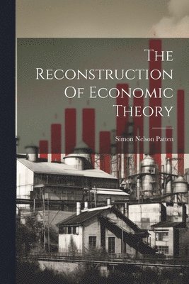 The Reconstruction Of Economic Theory 1