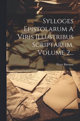 Sylloges Epistolarum A Viris Illustribus Scriptarum, Volume 2... 1